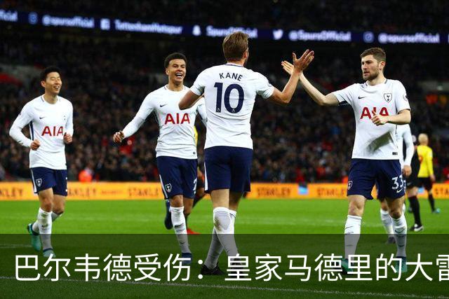 巴尔韦德受伤：皇家马德里的大雷霆与裁判的“血腥”传说